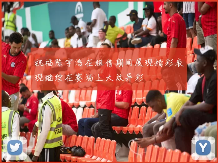 祝福陈宇浩在租借期间展现精彩表现继续在赛场上大放异彩