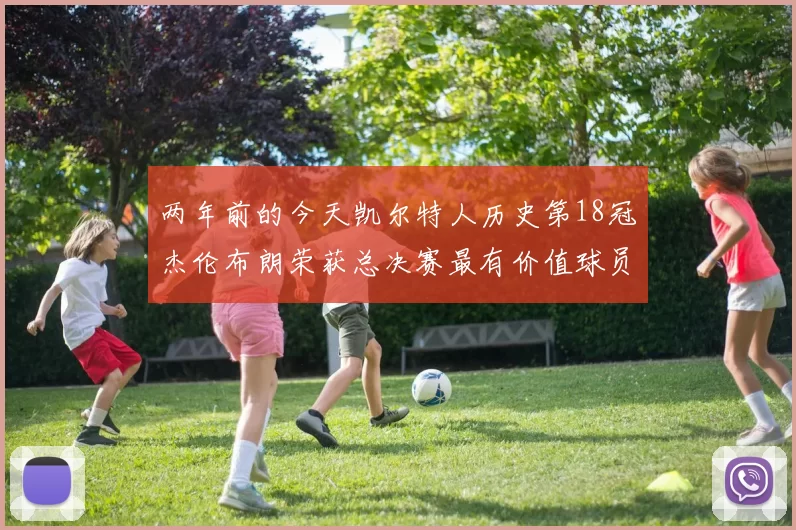 两年前的今天凯尔特人历史第18冠杰伦布朗荣获总决赛最有价值球员