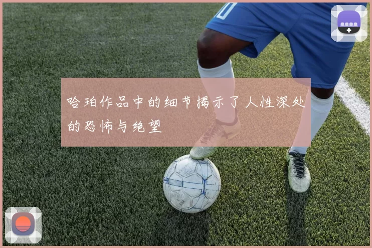 哈珀作品中的细节揭示了人性深处的恐怖与绝望